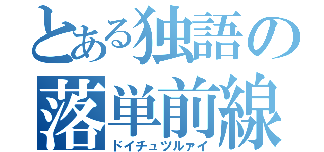 とある独語の落単前線（ドイチュツルァイ）