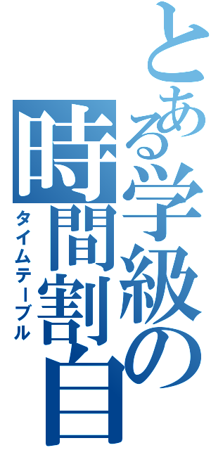 とある学級の時間割自動手記（タイムテーブル）