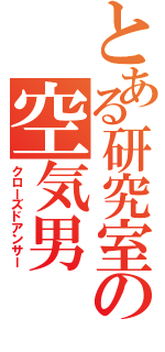 とある研究室の空気男（クローズドアンサー）