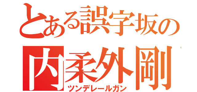 とある誤字坂の内柔外剛（ツンデレールガン）