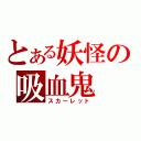 とある妖怪の吸血鬼（スカーレット）