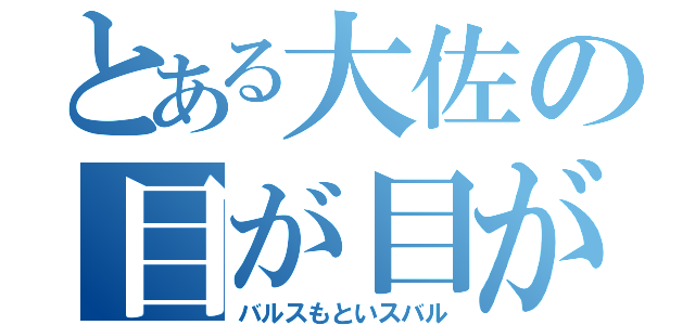 とある大佐の目が目がぁ（バルスもといスバル）