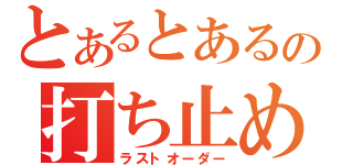 とあるとあるの打ち止め（ラストオーダー）