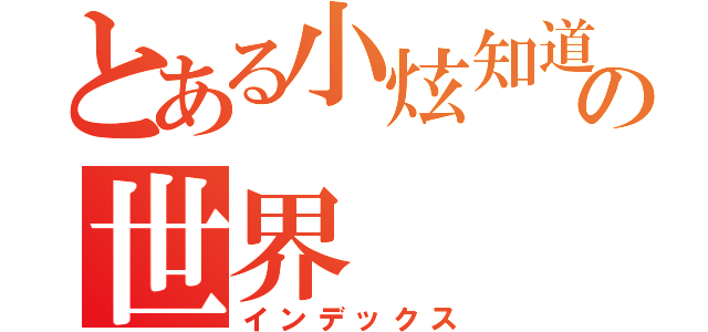 とある小炫知道の世界（インデックス）