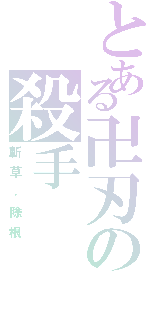 とある卍刃の殺手（斬草．除根）