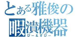 とある雅俊の暇潰機器（ぴーえすぴー）