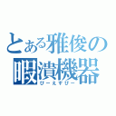 とある雅俊の暇潰機器（ぴーえすぴー）