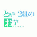 とある２組のお芋（とぅーとー）