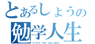 とあるしょうの勉学人生（ハードドーロ（つらいみち））