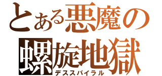 とある悪魔の螺旋地獄（デススパイラル）