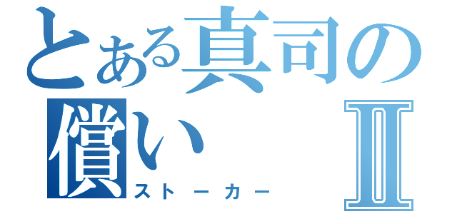 とある真司の償いⅡ（ストーカー）