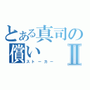 とある真司の償いⅡ（ストーカー）