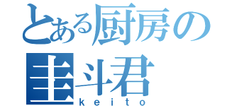 とある厨房の圭斗君（ｋｅｉｔｏ）