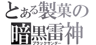 とある製菓の暗黒雷神（ブラックサンダー）