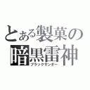 とある製菓の暗黒雷神（ブラックサンダー）