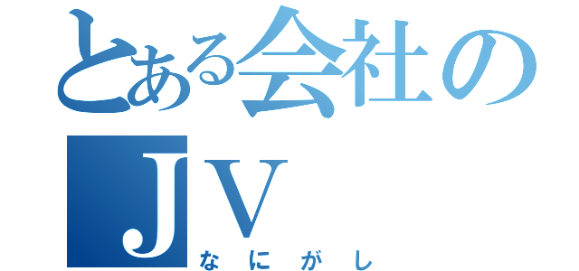 とある会社のＪＶ（なにがし）