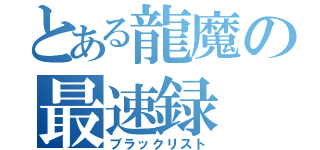 とある龍魔の最速録（ブラックリスト）