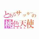 とあるサッカー部の桃色天使（霧野蘭丸）