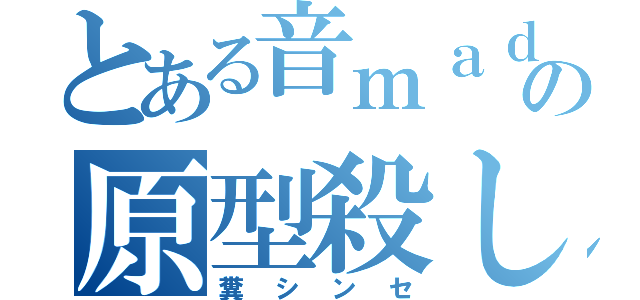 とある音ｍａｄの原型殺し（糞シンセ）