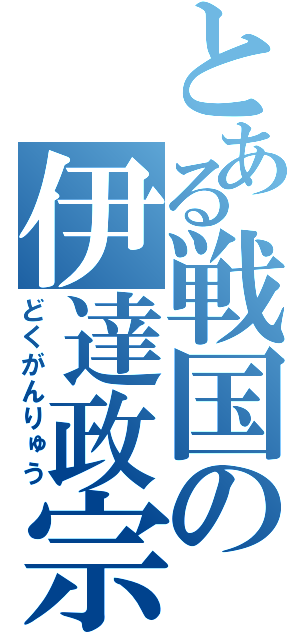 とある戦国の伊達政宗（どくがんりゅう）