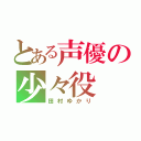 とある声優の少々役（田村ゆかり）