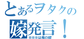 とあるヲタクの嫁発言！（※※※は俺の嫁！）