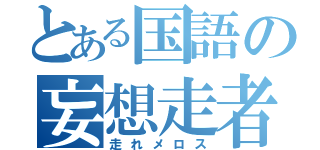 とある国語の妄想走者（走れメロス）