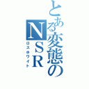 とある変態のＮＳＲ（ロスホワイト）