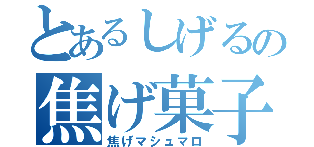 とあるしげるの焦げ菓子（焦げマシュマロ）