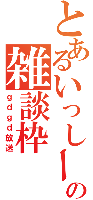 とあるいっしーの雑談枠（ｇｄｇｄ放送）