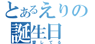 とあるえりの誕生日（愛してる）