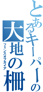 とあるキーパーの大地の柵（フェンスオブガイア）