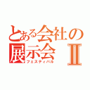 とある会社の展示会Ⅱ（フェスティバル）