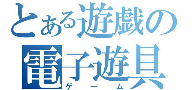 とある遊戯の電子遊具（ゲーム）