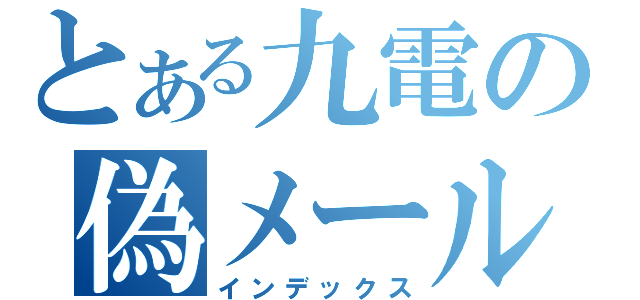 とある九電の偽メール（インデックス）