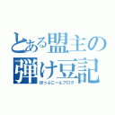 とある盟主の弾け豆記録（ぽっぷこーんブログ）