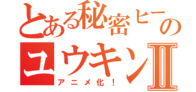 とある秘密ヒーローのユウキンジャーⅡ（アニメ化！）