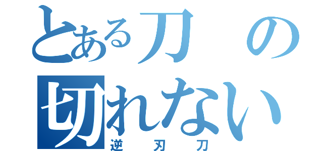 とある刀の切れない刃（逆刃刀）