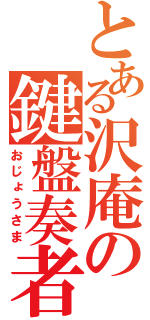 とある沢庵の鍵盤奏者（おじょうさま）