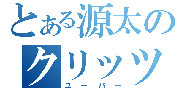 とある源太のクリッツ（ユーバー）