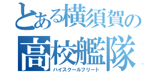 とある横須賀の高校艦隊（ハイスクールフリート）