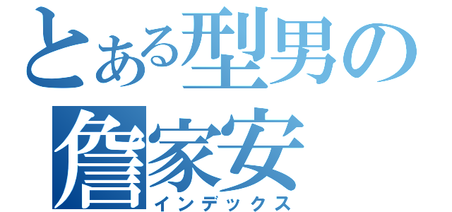 とある型男の詹家安（インデックス）