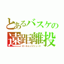 とあるバスケの遠距離投下（オールレンジシュート）