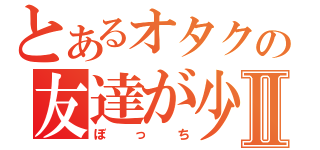 とあるオタクの友達が少ないⅡ（ぼっち）