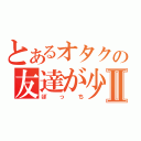 とあるオタクの友達が少ないⅡ（ぼっち）