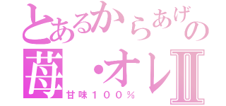 とあるからあげの苺・オレⅡ（甘味１００％）