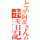 とある阿部さんのホモ日記（やらないか）