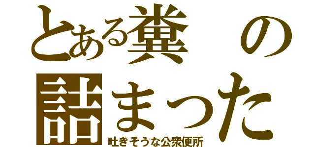 とある糞の詰まった（吐きそうな公衆便所）