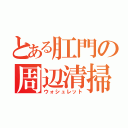 とある肛門の周辺清掃（ウォシュレット）