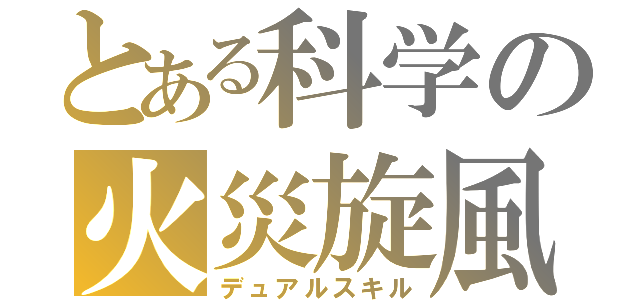 とある科学の火災旋風（デュアルスキル）